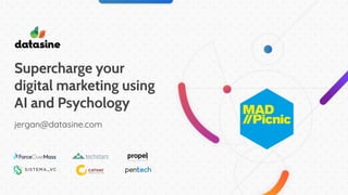 Supercharge your
digital marketing using
AI and Psychology
jergan@datasine.com
 