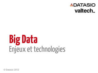 Big Data
    Enjeux et technologies

© Datasio 2012
 