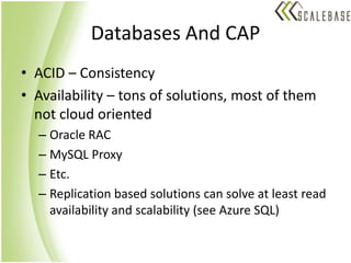 Databases And CAPACID – ConsistencyAvailability – tons of solutions, most of them not cloud orientedOracle RACMySQL ProxyEtc.Replication based solutions can solve at least read availability and scalability (see Azure SQL)