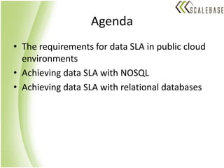 AgendaThe requirements for data SLA in public cloud environmentsAchieving data SLA with NOSQLAchieving data SLA with relational databases