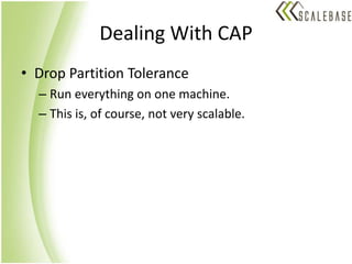 Dealing With CAPDrop Partition ToleranceRun everything on one machine.This is, of course, not very scalable.