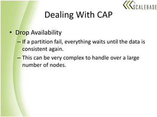 Dealing With CAPDrop AvailabilityIf a partition fail, everything waits until the data is consistent again. This can be very complex to handle over a large number of nodes.