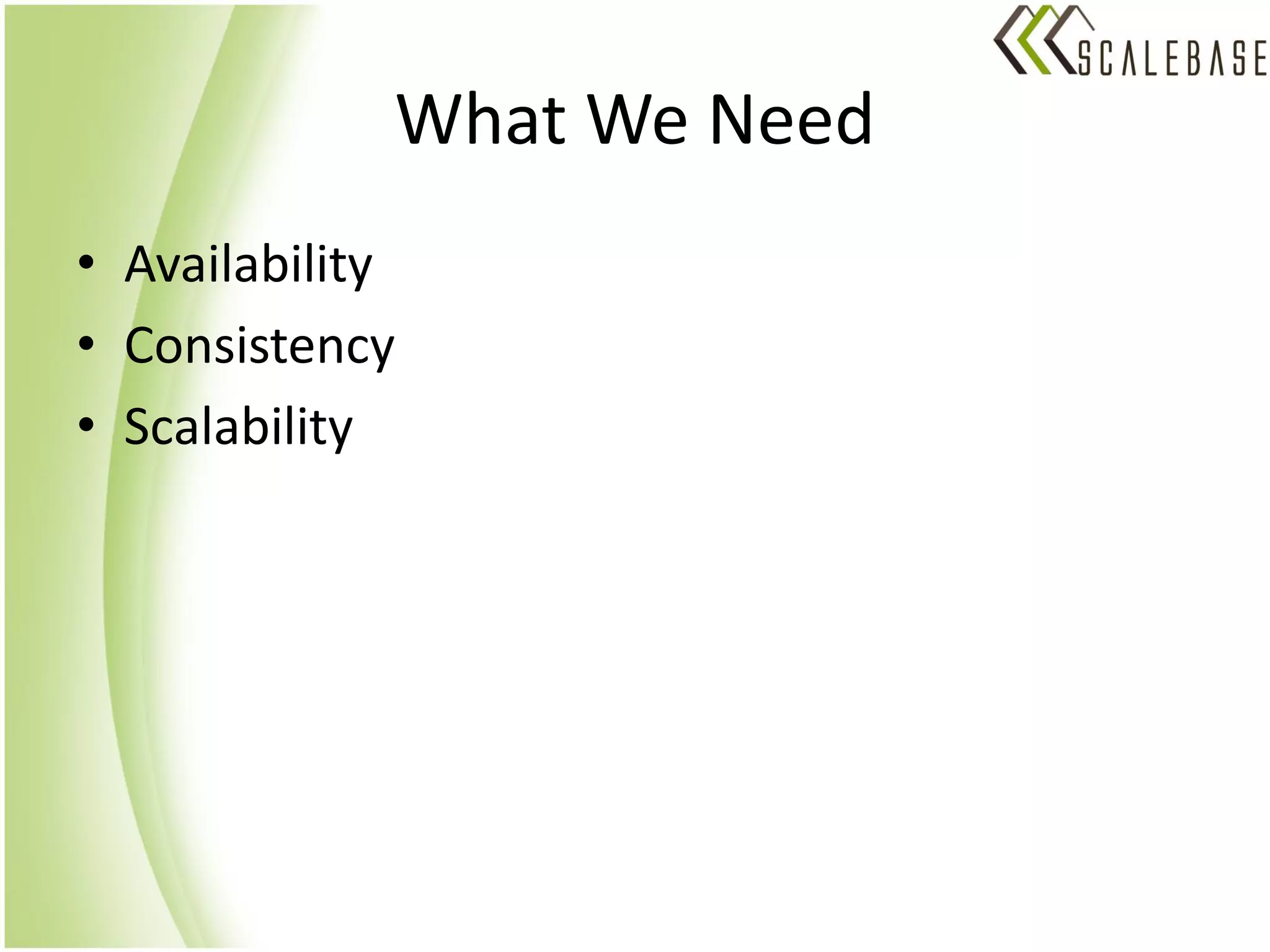 What We Need
• Availability
• Consistency
• Scalability
 