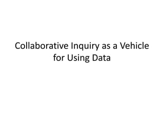Collaborative Inquiry as a Vehicle
for Using Data

 