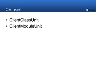 Client parts
• ClientClassUnit
• ClientModuleUnit
 