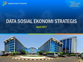 DATA SOSIAL EKONOMI STRATEGIS
April 2017
 