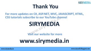 Thank You
For more updates on C#, ASP.NET, MVC, JAVASCRIPT, HTML,
CSS tutorials subscribe to our YouTube channel
SIRYMEDIA
Visit our website for more
www.sirymedia.in
 