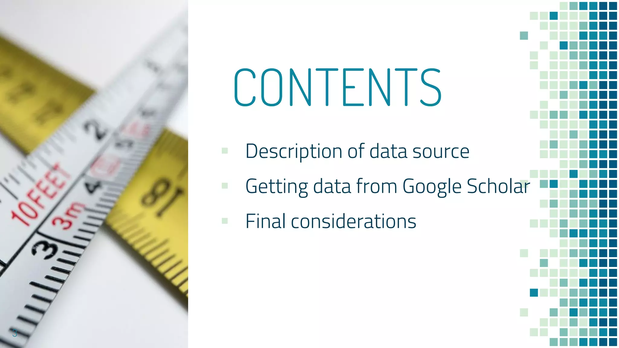 CONTENTS
▪ Description of data source
▪ Getting data from Google Scholar
▪ Final considerations
3
 