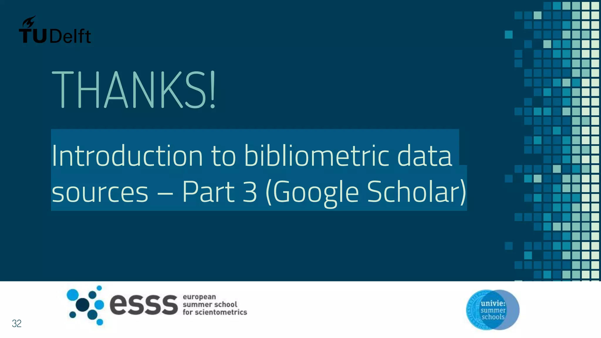 THANKS!
Introduction to bibliometric data
sources – Part 3 (Google Scholar)
32
 