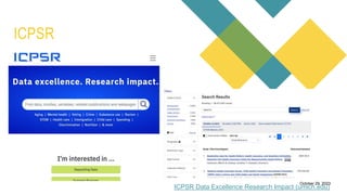 ICPSR
a free search engine for
academic publications and
research papers.
0Introduction
It allows users to track
citation counts for research
papers, which can help
assess the impact and
influence of academic
publications.
Citation Analysis
Researchers can create
and manage author
profiles, which showcase
their publications, citation
metrics, and collaboration
networks.
Author Profiles
Microsoft Academic
provides visualizations of
research collaboration
networks, helping users
identify connections
between researchers and
institutions.
Collaboration Network
Users can filter search
results to find open-access
research papers that are
freely available.
October 29, 2023
ICPSR Data Excellence Research Impact (umich.edu)
 
