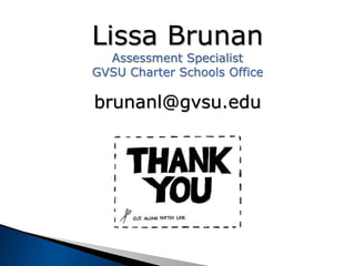 Lissa Brunan 
Assessment Specialist 
GVSU Charter Schools Office 
brunanl@gvsu.edu 
 