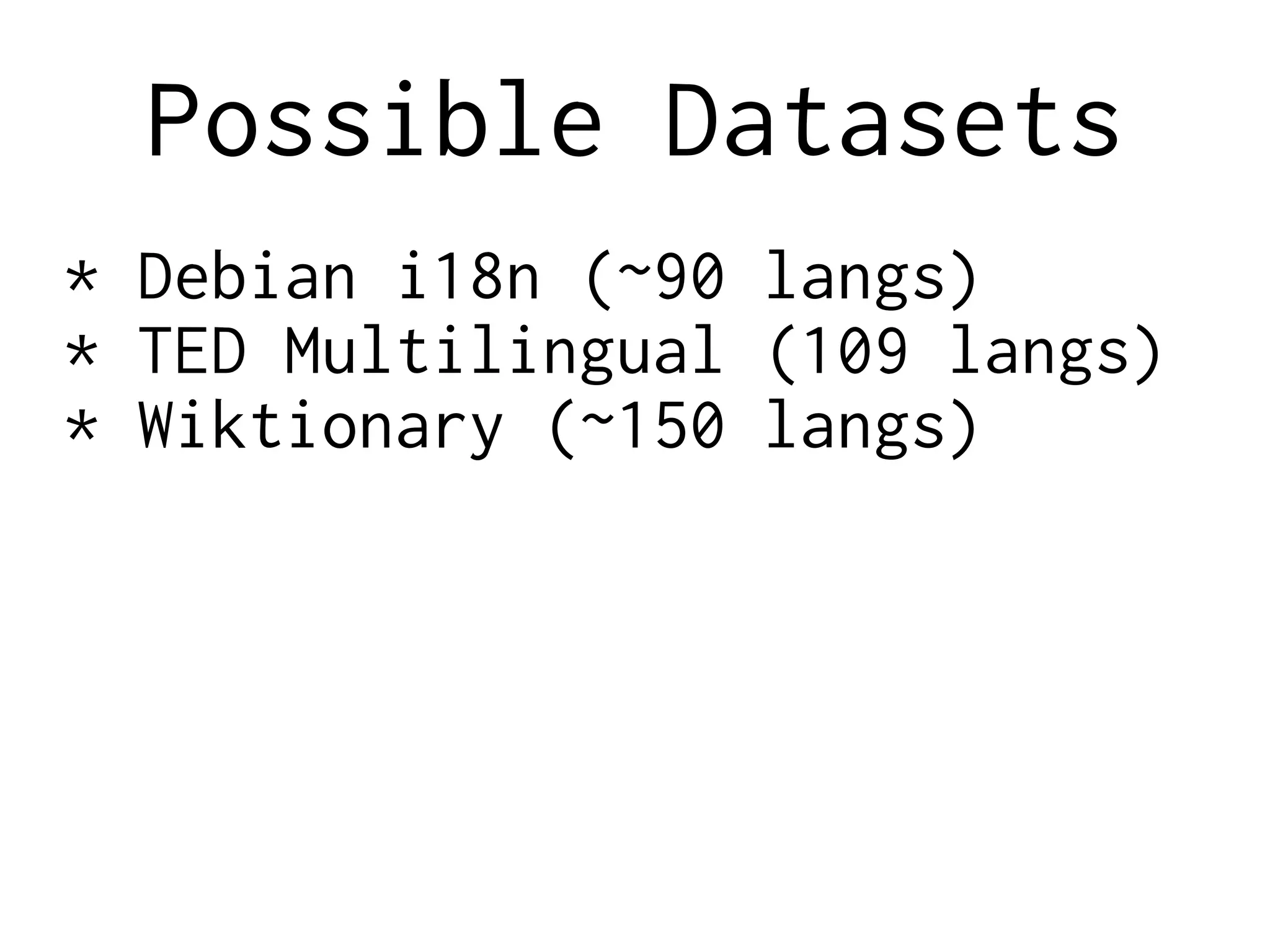 Possible Datasets
* Debian i18n (~90 langs)
* TED Multilingual (109 langs)
* Wiktionary (~150 langs)
 