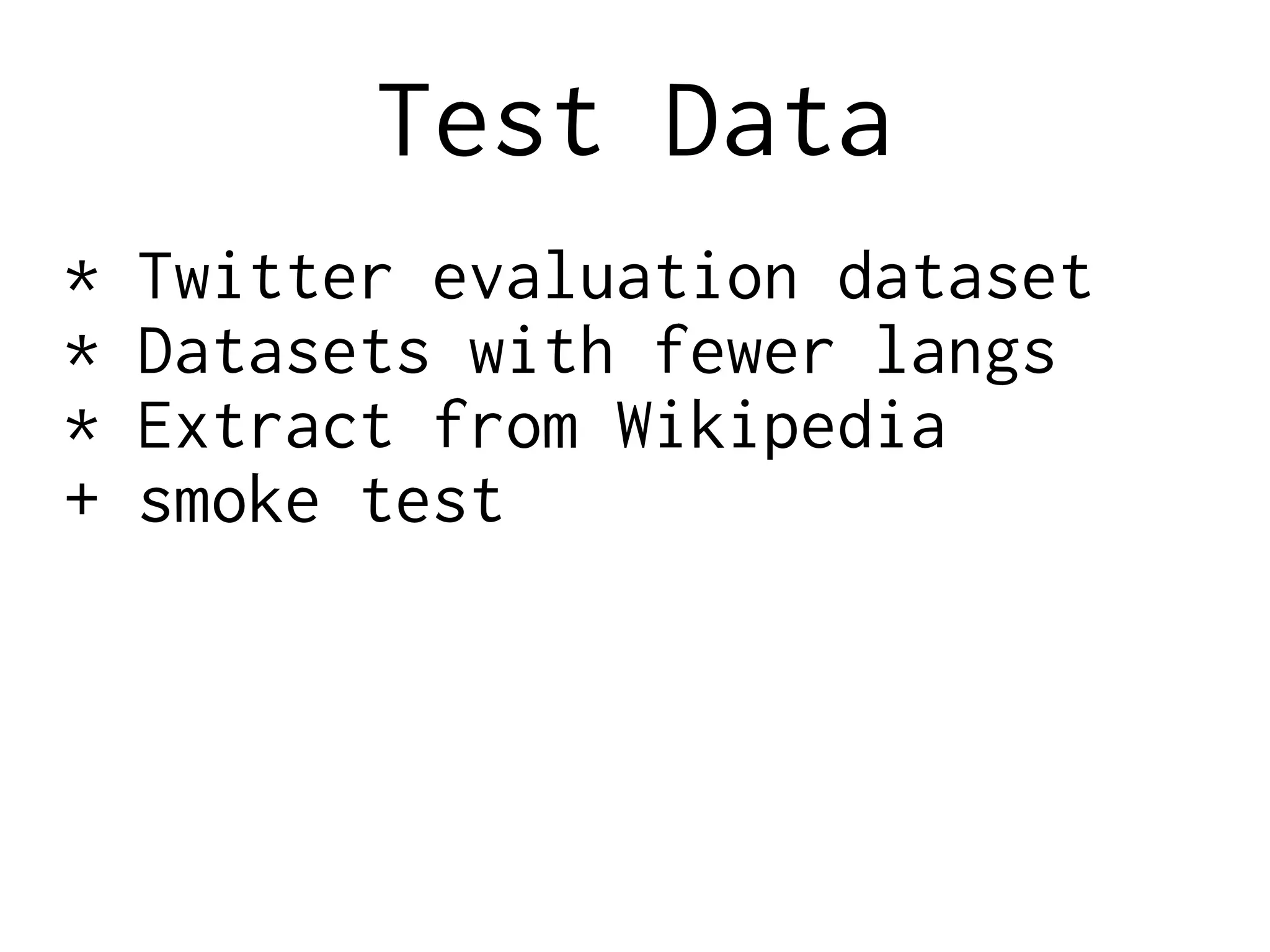 Test Data
* Twitter evaluation dataset
* Datasets with fewer langs
* Extract from Wikipedia
+ smoke test
 