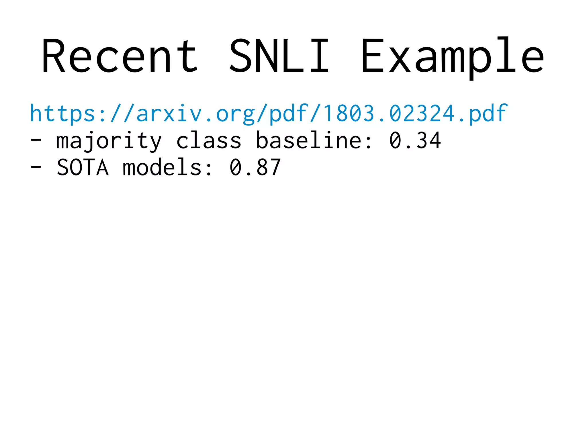 Recent SNLI Example
https://arxiv.org/pdf/1803.02324.pdf
- majority class baseline: 0.34
- SOTA models: 0.87
 