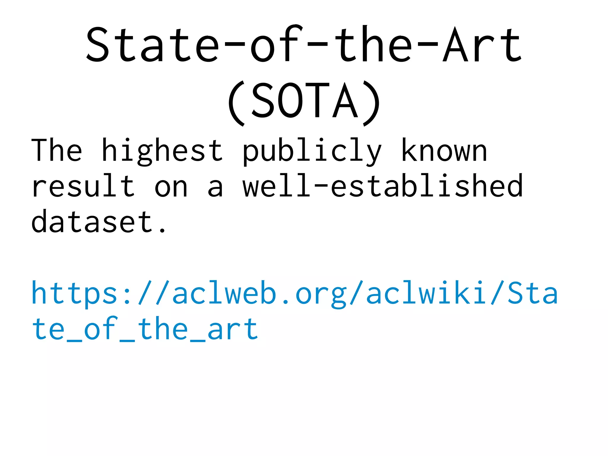 State-of-the-Art
(SOTA)
The highest publicly known
result on a well-established
dataset.
https://aclweb.org/aclwiki/Sta
te_of_the_art
 