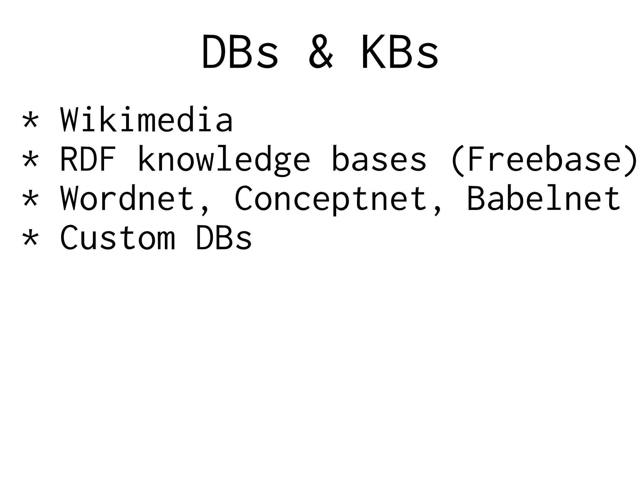 DBs & KBs
* Wikimedia
* RDF knowledge bases (Freebase)
* Wordnet, Conceptnet, Babelnet
* Custom DBs
 