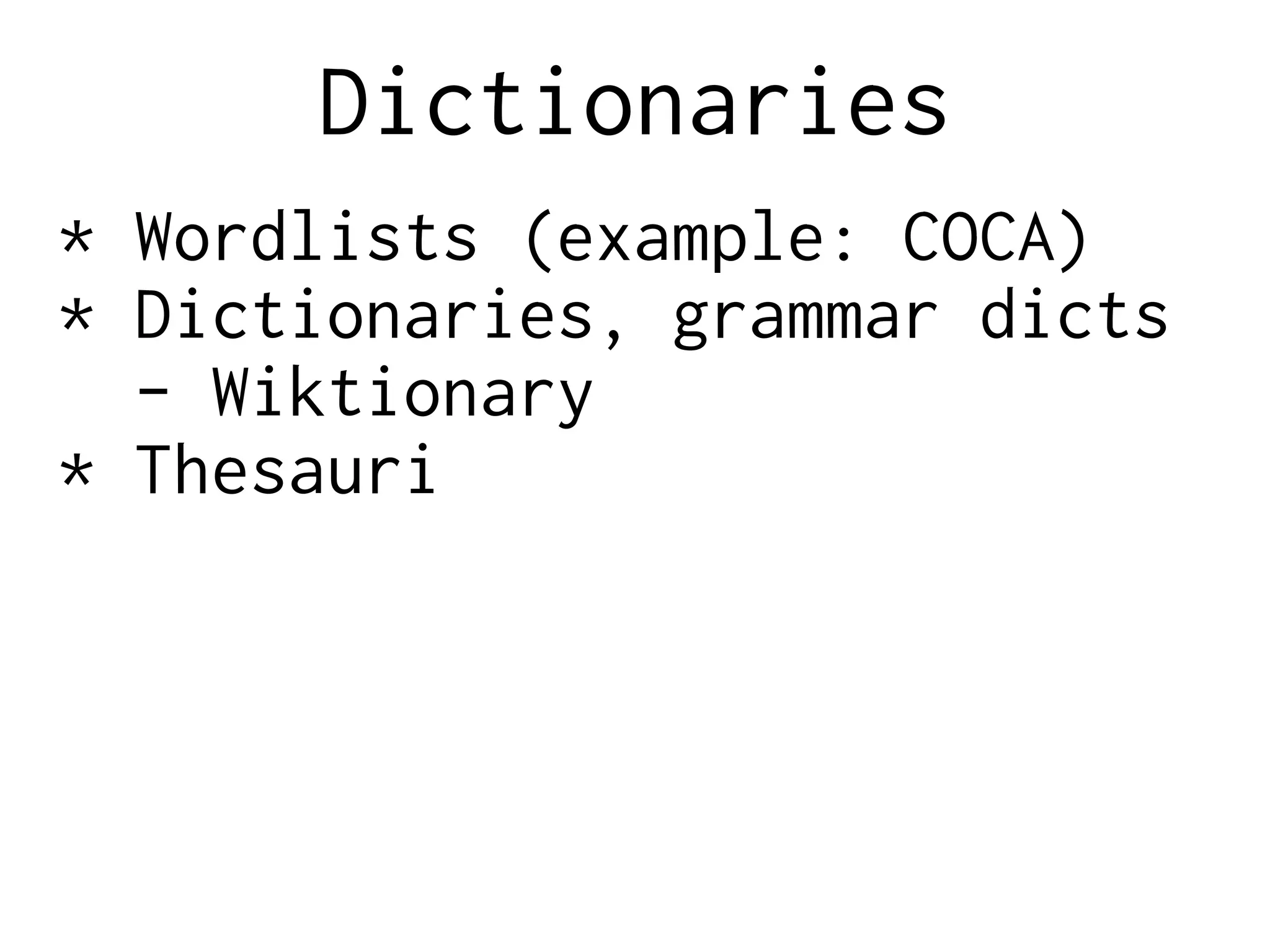 Dictionaries
* Wordlists (example: COCA)
* Dictionaries, grammar dicts
- Wiktionary
* Thesauri
 
