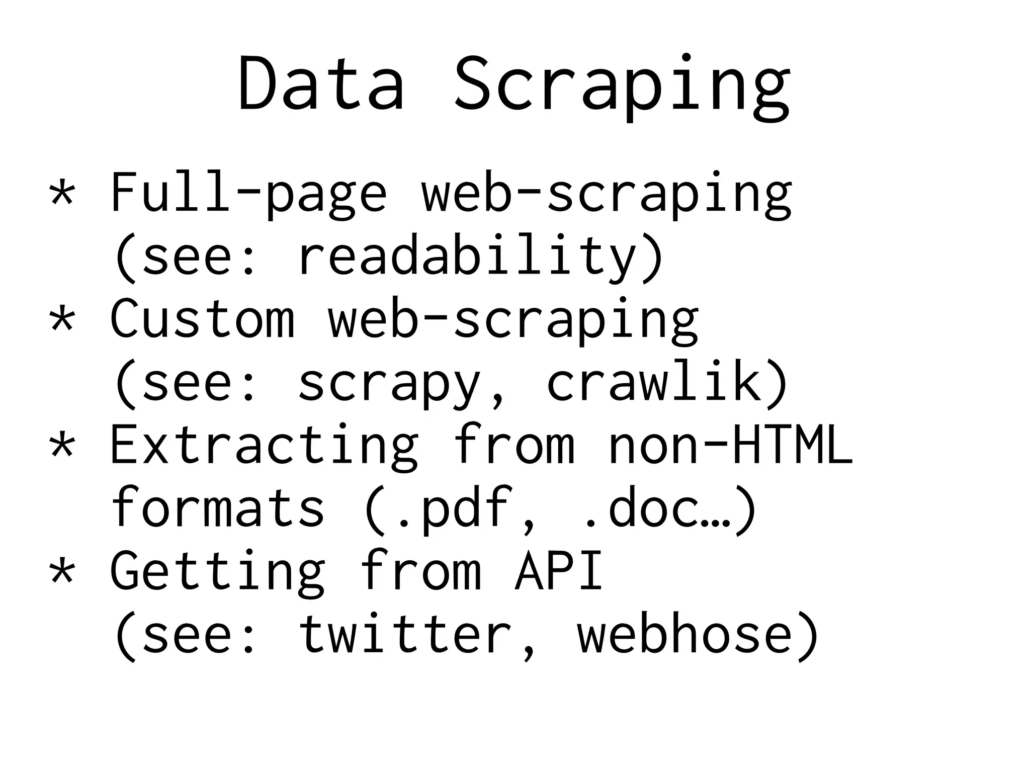 Data Scraping
* Full-page web-scraping
(see: readability)
* Custom web-scraping
(see: scrapy, crawlik)
* Extracting from non-HTML
formats (.pdf, .doc…)
* Getting from API
(see: twitter, webhose)
 