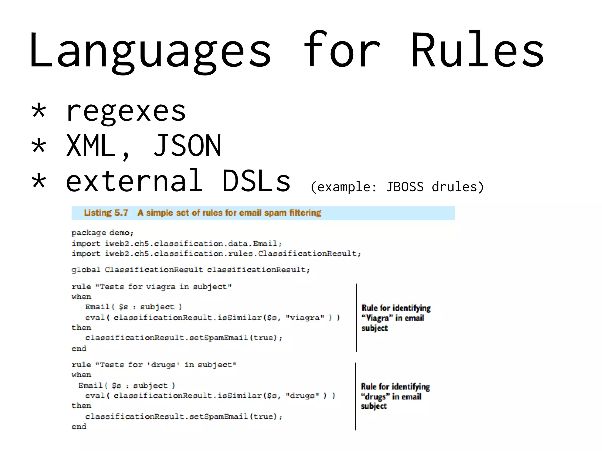 Languages for Rules
* regexes
* XML, JSON
* external DSLs (example: JBOSS drules)
 
