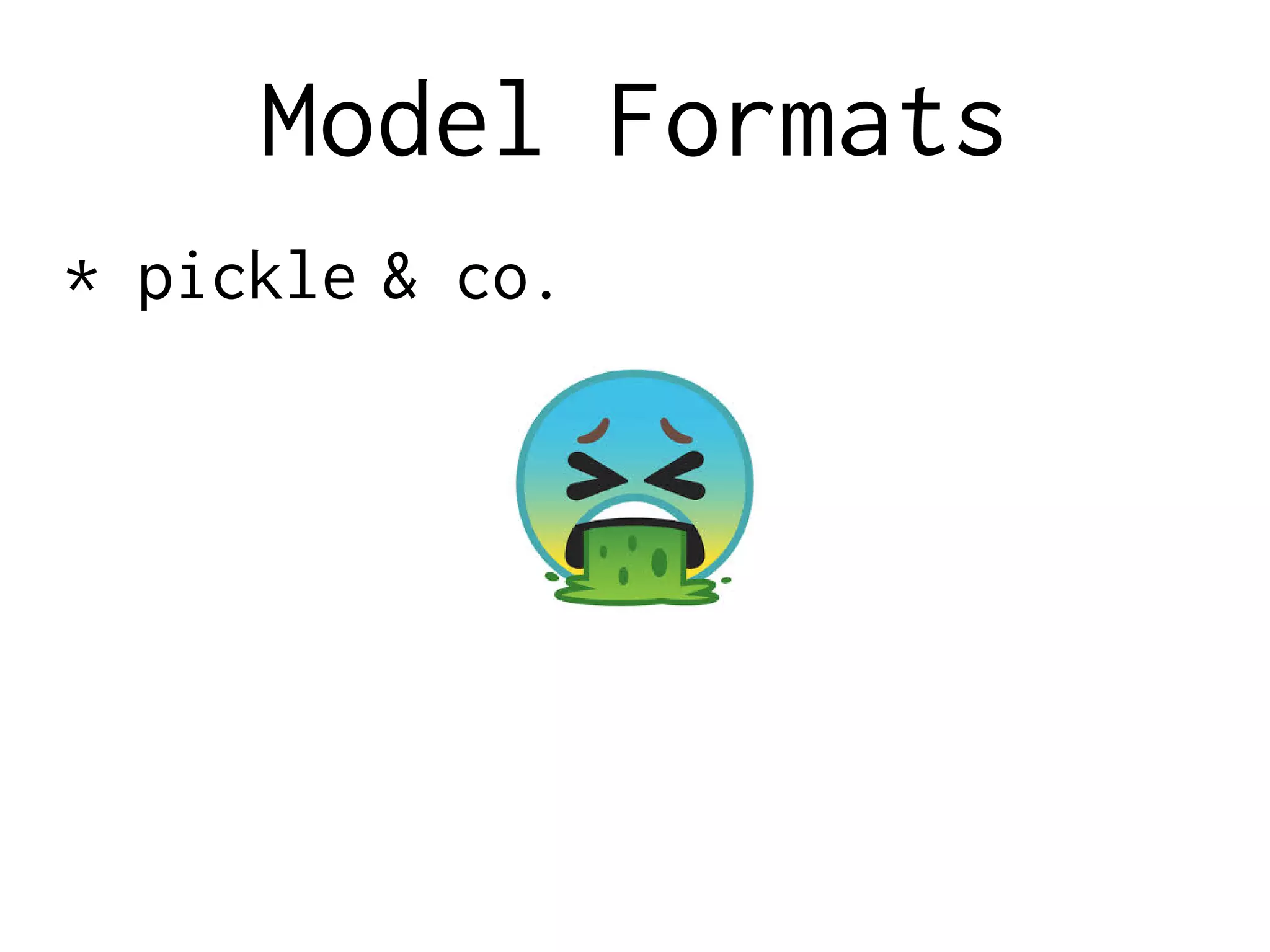 Model Formats
* pickle & co.
 