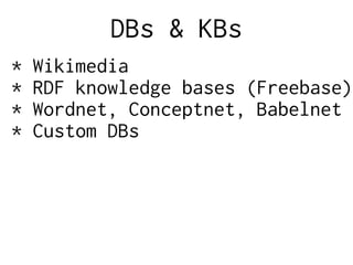 DBs & KBs
* Wikimedia
* RDF knowledge bases (Freebase)
* Wordnet, Conceptnet, Babelnet
* Custom DBs
 