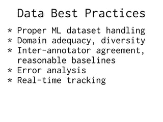 Data Best Practices
* Proper ML dataset handling
* Domain adequacy, diversity
* Inter-annotator agreement,
reasonable baselines
* Error analysis
* Real-time tracking
 