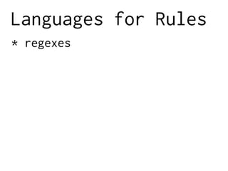 Languages for Rules
* regexes
 