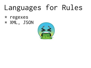 Languages for Rules
* regexes
* XML, JSON
 
