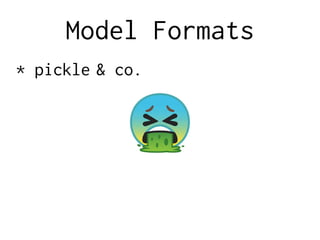 Model Formats
* pickle & co.
 
