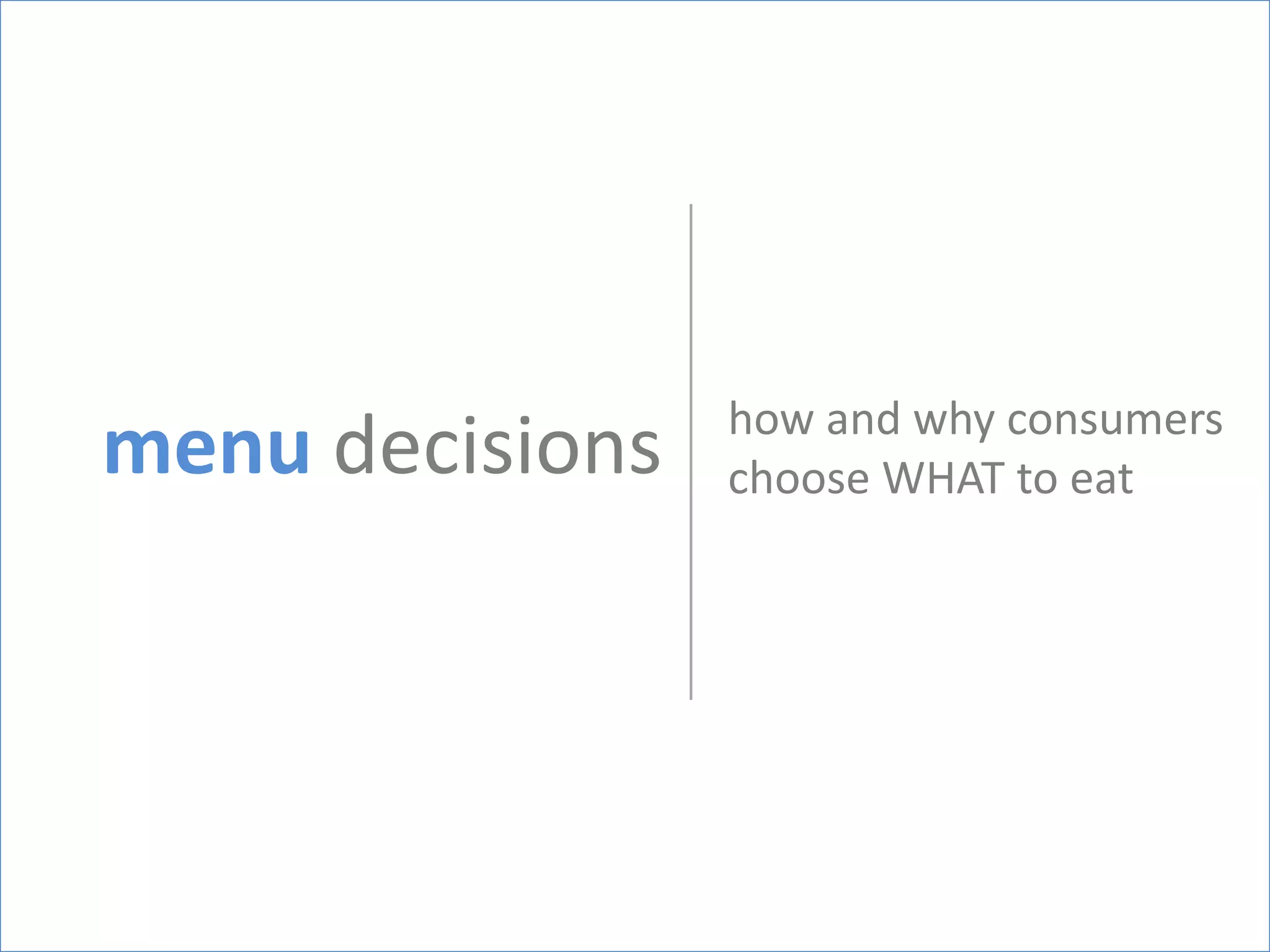 how and why consumers
menu decisions   choose WHAT to eat
 