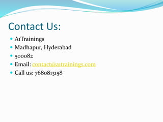 Contact Us:
 A1Trainings
 Madhapur, Hyderabad
 500082
 Email: contact@a1trainings.com
 Call us: 7680813158
 