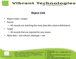 Reject Link
• Reject mode = output
• Source
– All records not matching the meta data (the column definitions)
• Target
– All records that are rejected for any reason
• Meta data – one column, datatype = raw
 
