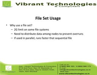 File Set Usage
• Why use a file set?
– 2G limit on some file systems
– Need to distribute data among nodes to prevent overruns
– If used in parallel, runs faster that sequential file
 