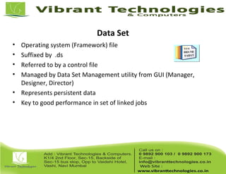 Data Set
• Operating system (Framework) file
• Suffixed by .ds
• Referred to by a control file
• Managed by Data Set Management utility from GUI (Manager,
Designer, Director)
• Represents persistent data
• Key to good performance in set of linked jobs
 