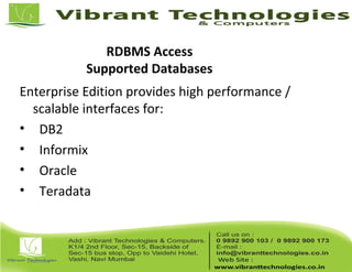 RDBMS Access
Supported Databases
Enterprise Edition provides high performance /
scalable interfaces for:
• DB2
• Informix
• Oracle
• Teradata
 