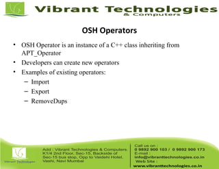 OSH Operators
• OSH Operator is an instance of a C++ class inheriting from
APT_Operator
• Developers can create new operators
• Examples of existing operators:
– Import
– Export
– RemoveDups
 