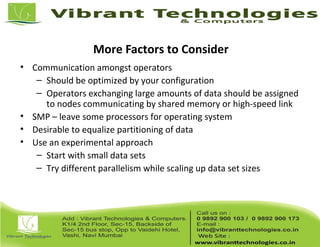 More Factors to Consider
• Communication amongst operators
– Should be optimized by your configuration
– Operators exchanging large amounts of data should be assigned
to nodes communicating by shared memory or high-speed link
• SMP – leave some processors for operating system
• Desirable to equalize partitioning of data
• Use an experimental approach
– Start with small data sets
– Try different parallelism while scaling up data set sizes
 