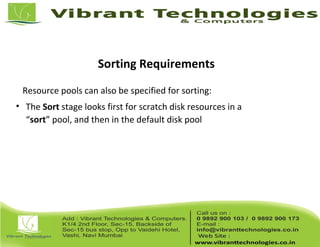 Sorting Requirements
Resource pools can also be specified for sorting:
• The Sort stage looks first for scratch disk resources in a
“sort” pool, and then in the default disk pool
 