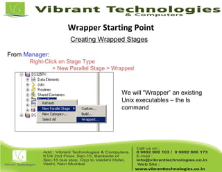 Creating Wrapped Stages
From Manager:
Right-Click on Stage Type
> New Parallel Stage > Wrapped
We will "Wrapper” an existing
Unix executables – the ls
command
Wrapper Starting Point
 
