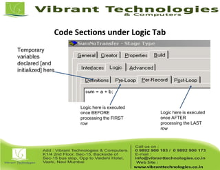 Code Sections under Logic Tab
Temporary
variables
declared [and
initialized] here
Logic here is executed
once BEFORE
processing the FIRST
row
Logic here is executed
once AFTER
processing the LAST
row
 
