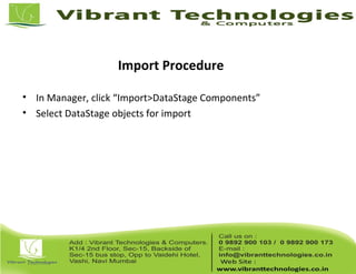 Import Procedure
• In Manager, click “Import>DataStage Components”
• Select DataStage objects for import
 