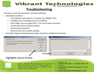 Troubleshooting
If you get an error during compile, check the following:
• Compilation problems
– If Transformer used, check C++ compiler, LD_LIRBARY_PATH
– If Buildop errors try buildop from command line
– Some stages may not support RCP – can cause column mismatch .
– Use the Show Error and More buttons
– Examine Generated OSH
– Check environment variables settings
• Very little integrity checking during compile, should run validate from Director.
Highlights source of error
 