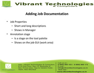 Adding Job Documentation
• Job Properties
– Short and long descriptions
– Shows in Manager
• Annotation stage
– Is a stage on the tool palette
– Shows on the job GUI (work area)
 