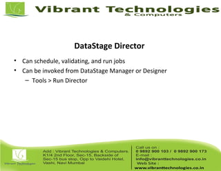 DataStage Director
• Can schedule, validating, and run jobs
• Can be invoked from DataStage Manager or Designer
– Tools > Run Director
 