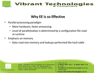 Why EE is so Effective
• Parallel processing paradigm
– More hardware, faster processing
– Level of parallelization is determined by a configuration file read
at runtime
• Emphasis on memory
– Data read into memory and lookups performed like hash table
 