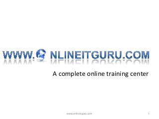 A complete online training center

www.onlineitguru.com

1

 