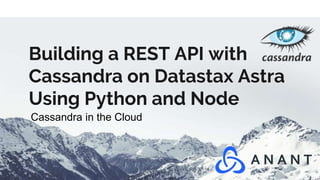 Cassandra in the Cloud
Building a REST API with
Cassandra on Datastax Astra
Using Python and Node
 