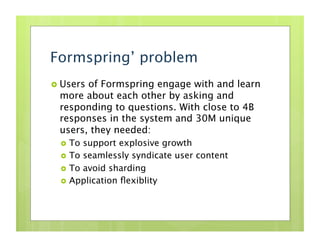 Formspring on Cassandra
  No sharding needed – just add nodes to
   scale
  Performance – the popular users with
   many...