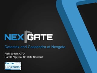 Datastax and Cassandra at Nexgate
Rich Sutton, CTO
Harold Nguyen, Sr. Data Scientist
 