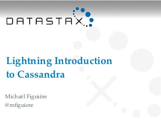 Lightning Introduction
to Cassandra

Michaël Figuière
@mﬁguiere
 